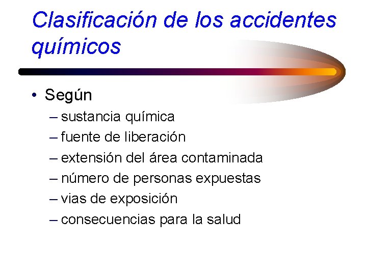 Clasificación de los accidentes químicos • Según – sustancia química – fuente de liberación