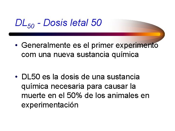 DL 50 - Dosis letal 50 • Generalmente es el primer experimento com una