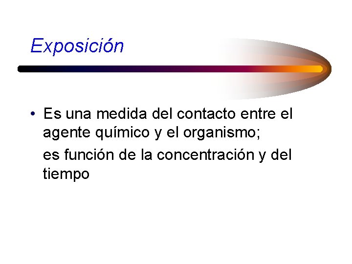 Exposición • Es una medida del contacto entre el agente químico y el organismo;