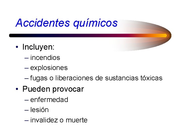 Accidentes químicos • Incluyen: – incendios – explosiones – fugas o liberaciones de sustancias