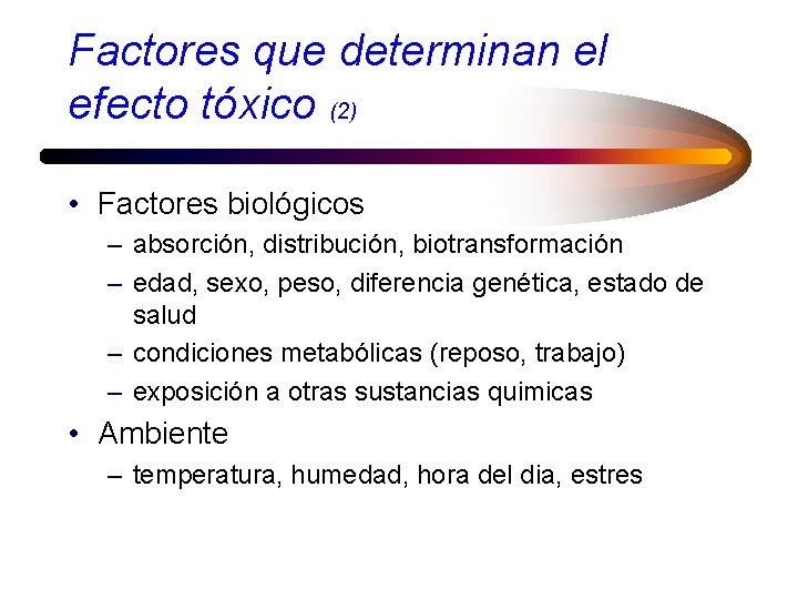 Factores que determinan el efecto tóxico (2) • Factores biológicos – absorción, distribución, biotransformación