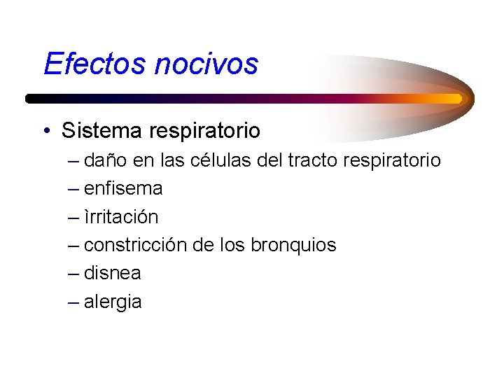 Efectos nocivos • Sistema respiratorio – daño en las células del tracto respiratorio –