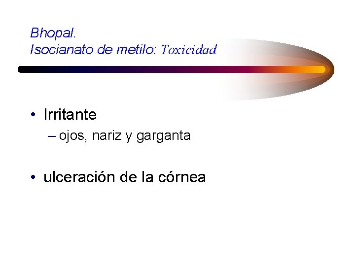 Bhopal. Isocianato de metilo: Toxicidad • Irritante – ojos, nariz y garganta • ulceración