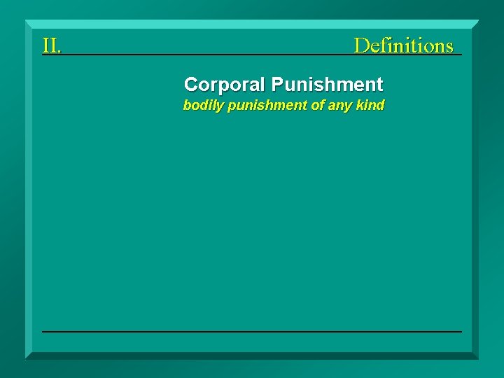 II. Definitions Corporal Punishment bodily punishment of any kind Disciplinary Spanking 