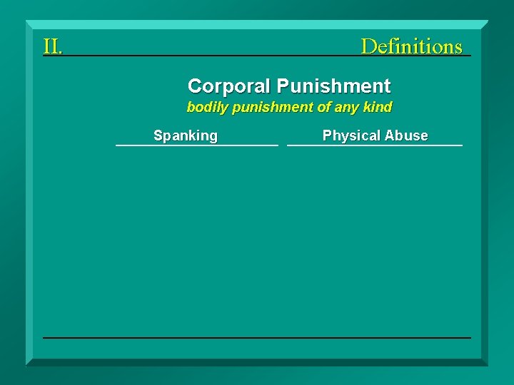 II. Definitions Corporal Punishment bodily punishment of any kind Spanking Physical Abuse Disciplinary Spanking