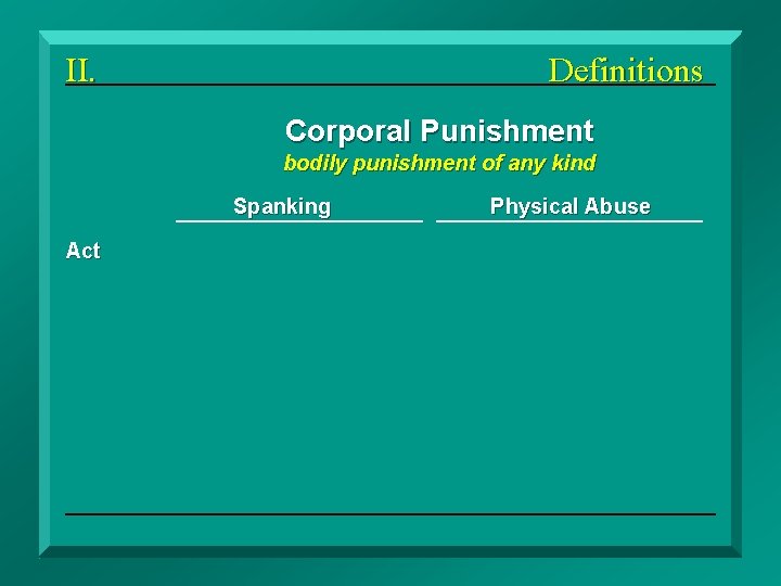 II. Definitions Corporal Punishment bodily punishment of any kind Spanking Physical Abuse Act Disciplinary