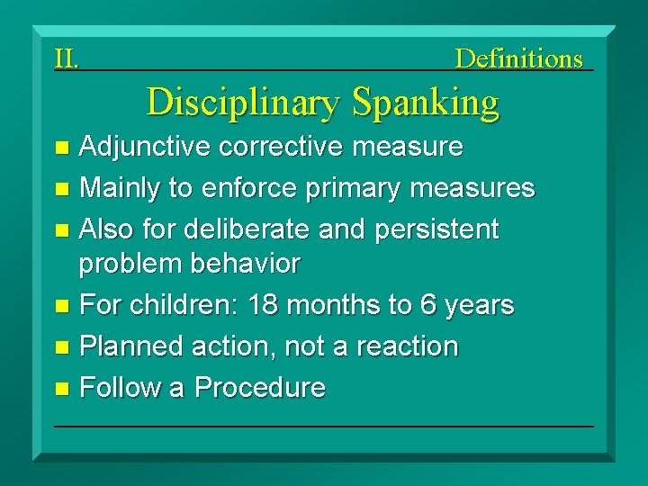 II. Definitions Disciplinary Spanking Adjunctive corrective measure n Mainly to enforce primary measures n