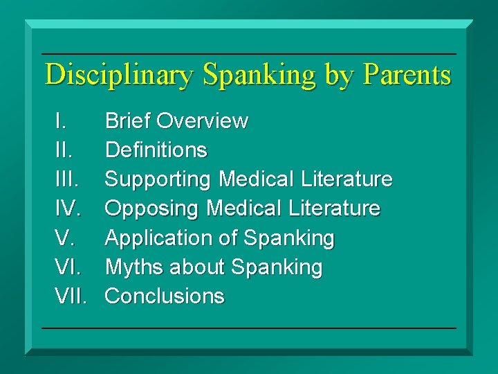 Disciplinary Spanking by Parents I. III. IV. V. VII. Brief Overview Definitions Supporting Medical