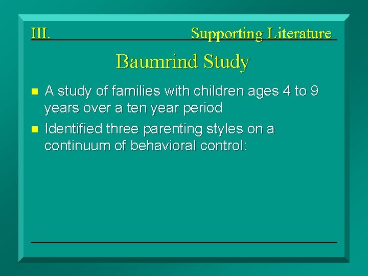 III. Supporting Literature Baumrind Study n n A study of families with children ages