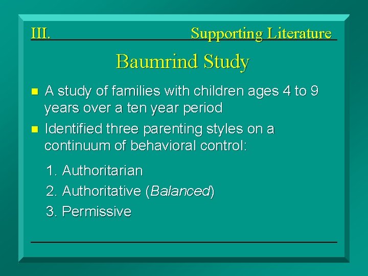 III. Supporting Literature Baumrind Study n n A study of families with children ages