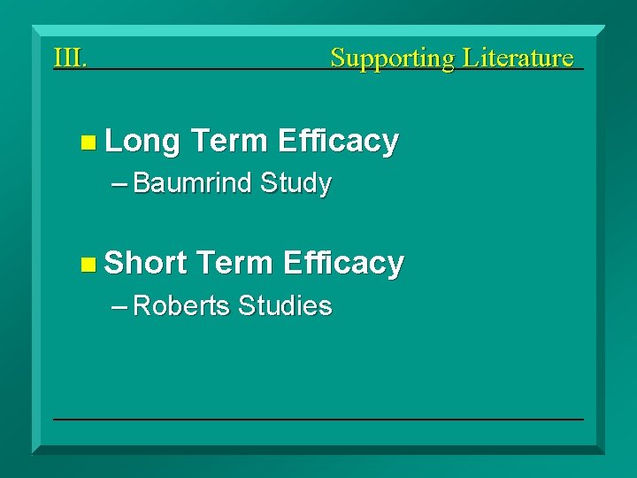 III. Supporting Literature n Long Term Efficacy – Baumrind Study n Short Term Efficacy