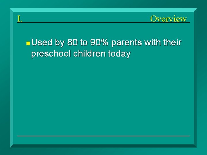I. Overview n Used by 80 to 90% parents with their preschool children today