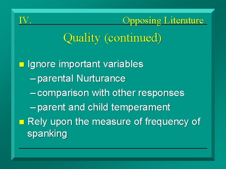 IV. Opposing Literature Quality (continued) Ignore important variables – parental Nurturance – comparison with