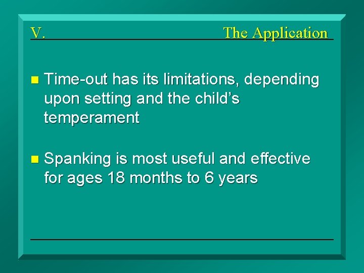 V. The Application n Time-out has its limitations, depending upon setting and the child’s