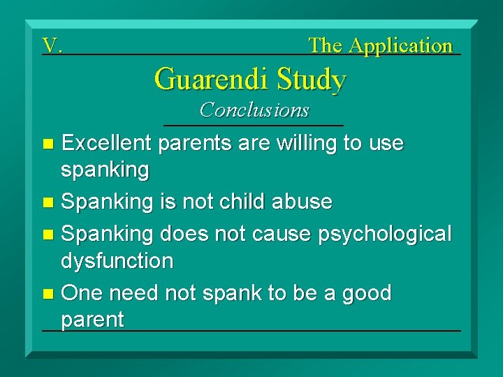 V. The Application Guarendi Study Conclusions n Excellent parents are willing to use spanking