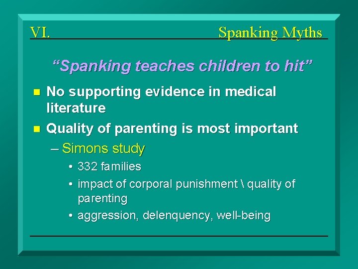 VI. Spanking Myths “Spanking teaches children to hit” n n No supporting evidence in