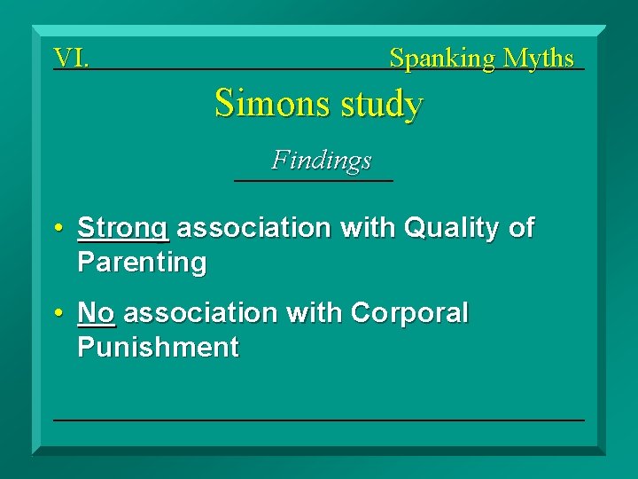 VI. Spanking Myths Simons study Findings • Strong association with Quality of Parenting •