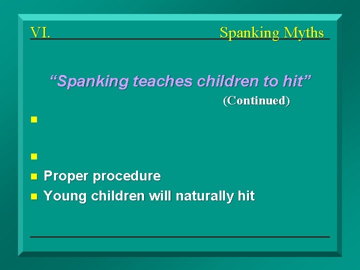 VI. Spanking Myths “Spanking teaches children to hit” (Continued) n n No supporting evidence