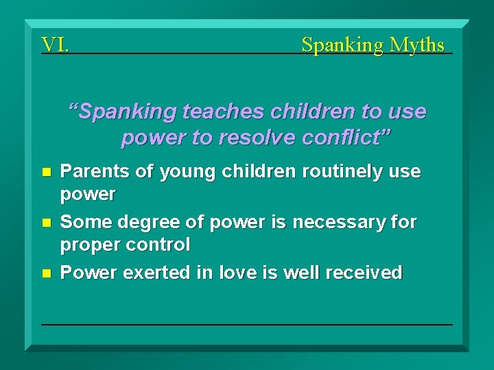 VI. Spanking Myths “Spanking teaches children to use power to resolve conflict” n n