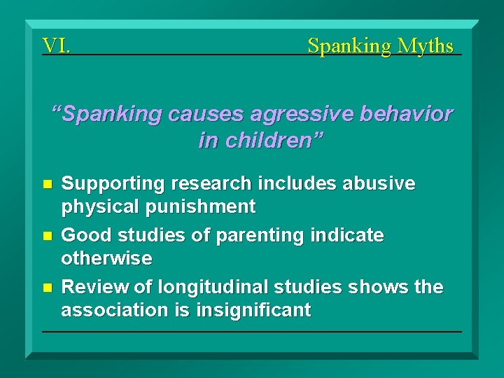 VI. Spanking Myths “Spanking causes agressive behavior in children” n n n Supporting research