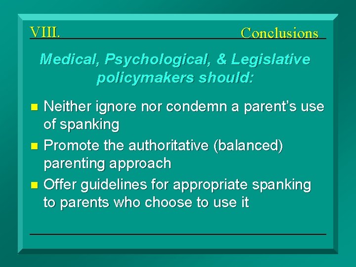 VIII. Conclusions Medical, Psychological, & Legislative policymakers should: Neither ignore nor condemn a parent’s