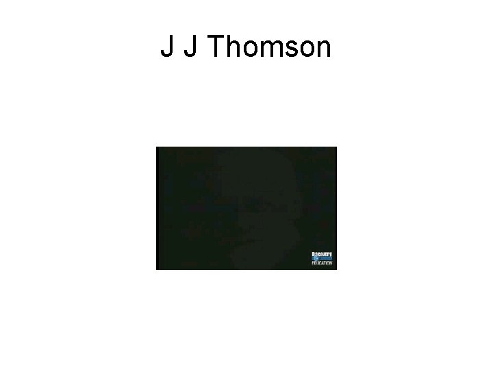J J Thomson J J Thomson