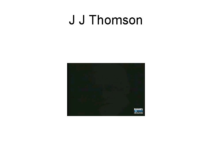 J J Thomson 