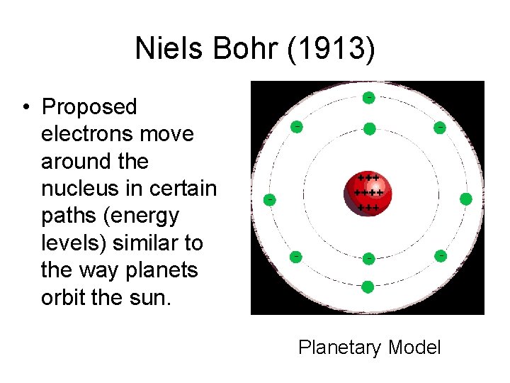 Niels Bohr (1913) • Proposed electrons move around the nucleus in certain paths (energy