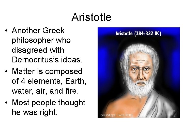 Aristotle • Another Greek philosopher who disagreed with Democritus’s ideas. • Matter is composed Aristotle • Another Greek philosopher who disagreed with Democritus’s ideas. • Matter is composed