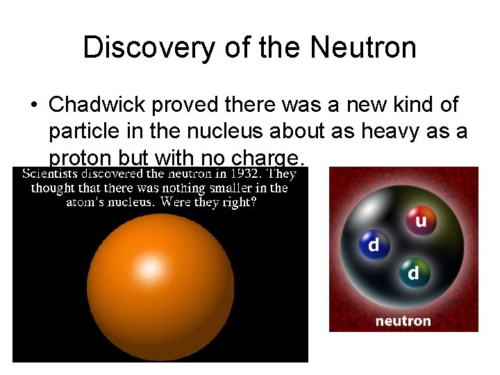 Discovery of the Neutron • Chadwick proved there was a new kind of particle