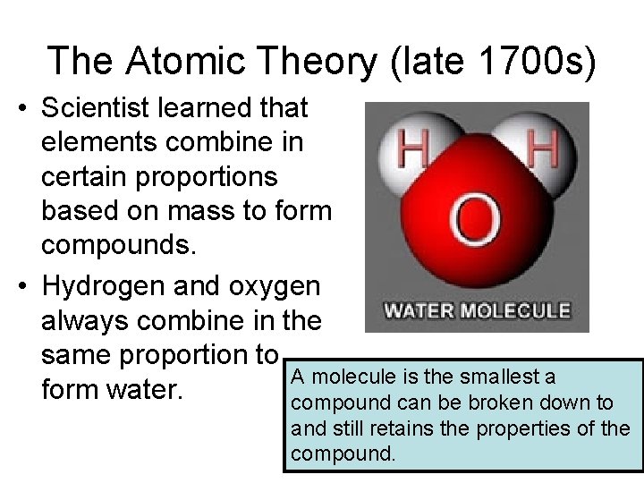 The Atomic Theory (late 1700 s) • Scientist learned that elements combine in certain