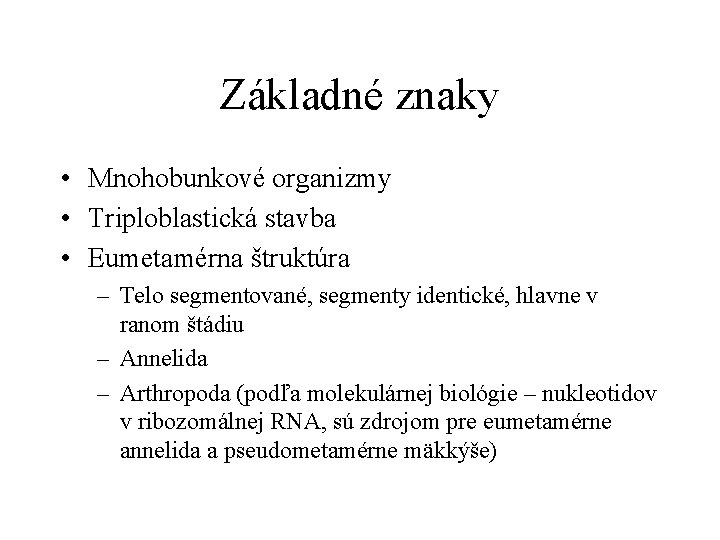 Základné znaky • Mnohobunkové organizmy • Triploblastická stavba • Eumetamérna štruktúra – Telo segmentované,