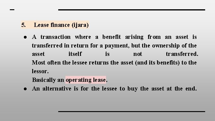 5. Lease finance (ijara) ● A transaction where a benefit arising from an asset