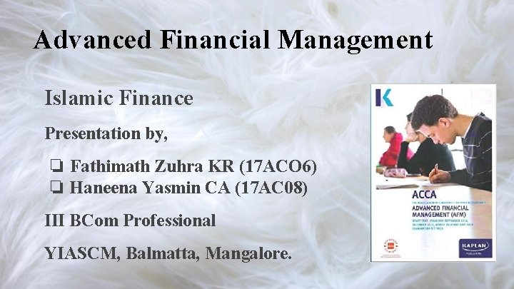 Advanced Financial Management Islamic Finance Presentation by, ❏ Fathimath Zuhra KR (17 ACO 6)