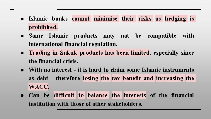 ● Islamic banks cannot minimise their risks as hedging is prohibited. ● Some Islamic