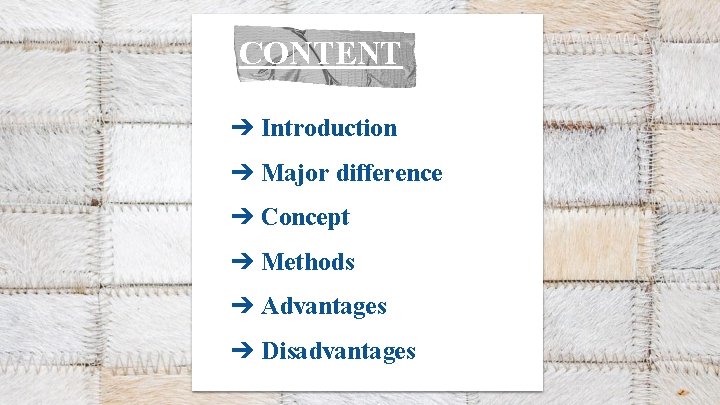CONTENT ➔ Introduction ➔ Major difference ➔ Concept ➔ Methods ➔ Advantages ➔ Disadvantages