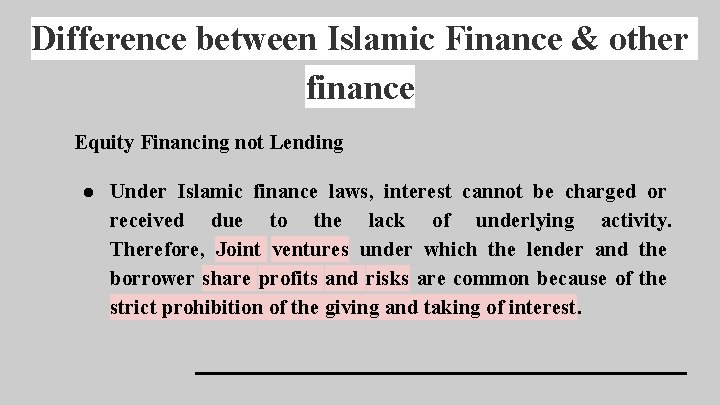 Difference between Islamic Finance & other finance Equity Financing not Lending ● Under Islamic