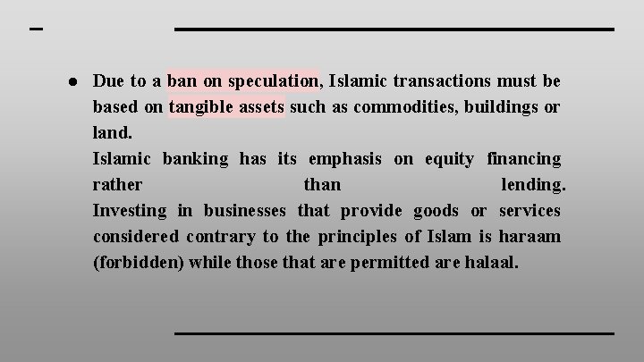 ● Due to a ban on speculation, Islamic transactions must be based on tangible