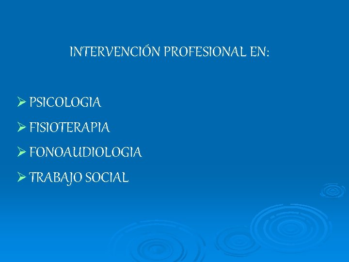 INTERVENCIÓN PROFESIONAL EN: Ø PSICOLOGIA Ø FISIOTERAPIA Ø FONOAUDIOLOGIA Ø TRABAJO SOCIAL 