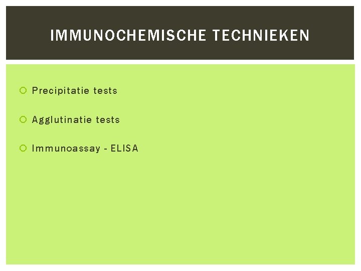 IMMUNOCHEMISCHE TECHNIEKEN Precipitatie tests Agglutinatie tests Immunoassay - ELISA 