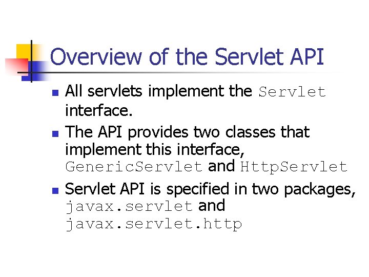 Overview of the Servlet API n n n All servlets implement the Servlet interface. Overview of the Servlet API n n n All servlets implement the Servlet interface.