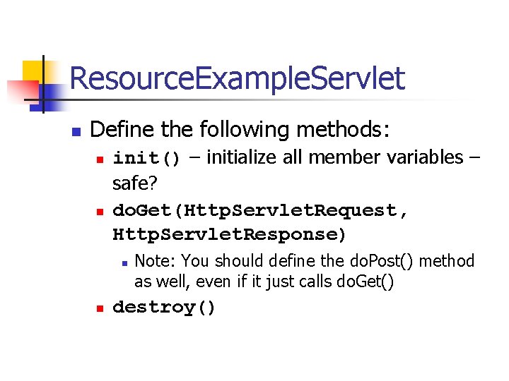 Resource. Example. Servlet n Define the following methods: n n init() – initialize all Resource. Example. Servlet n Define the following methods: n n init() – initialize all