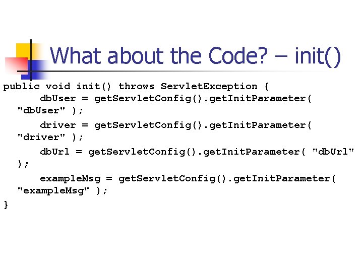 What about the Code? – init() public void init() throws Servlet. Exception { db. What about the Code? – init() public void init() throws Servlet. Exception { db.