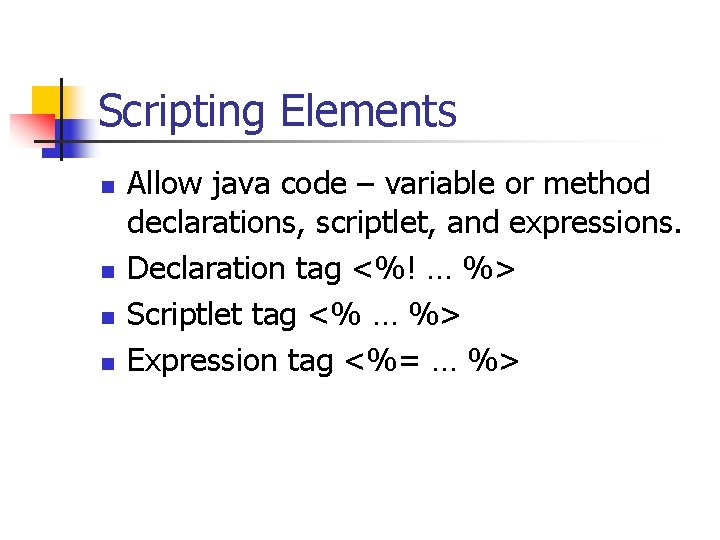 Scripting Elements n n Allow java code – variable or method declarations, scriptlet, and Scripting Elements n n Allow java code – variable or method declarations, scriptlet, and