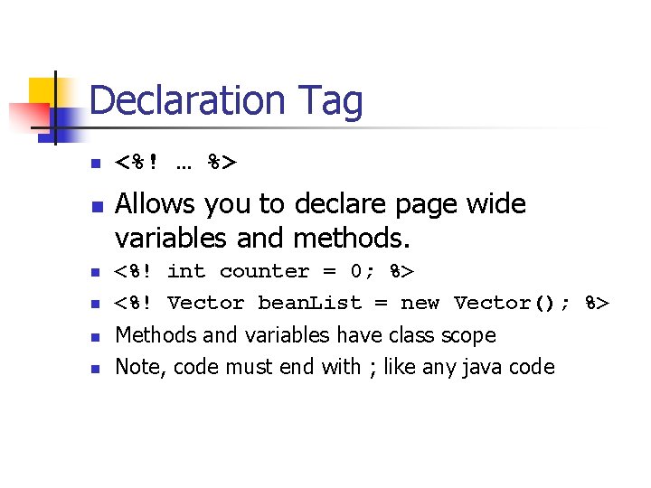 Declaration Tag n n n <%! … %> Allows you to declare page wide Declaration Tag n n n <%! … %> Allows you to declare page wide