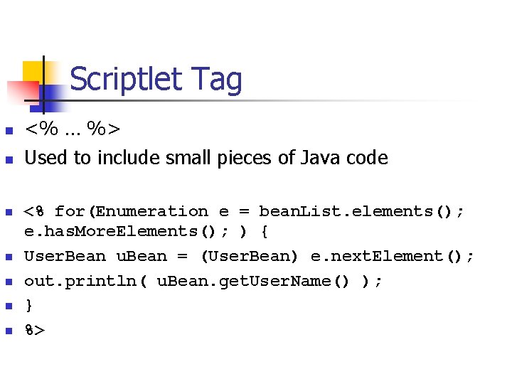 Scriptlet Tag n n n n <% … %> Used to include small pieces Scriptlet Tag n n n n <% … %> Used to include small pieces