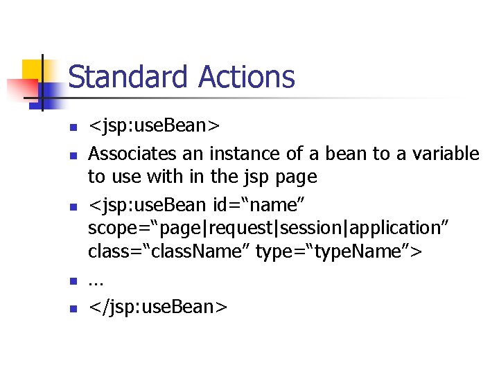 Standard Actions n n n <jsp: use. Bean> Associates an instance of a bean Standard Actions n n n <jsp: use. Bean> Associates an instance of a bean