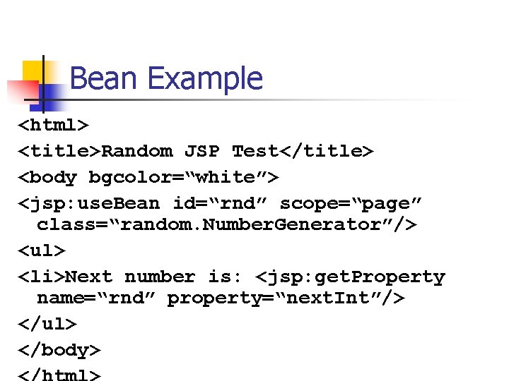 Bean Example <html> <title>Random JSP Test</title> <body bgcolor=“white”> <jsp: use. Bean id=“rnd” scope=“page” class=“random. Bean Example <html> <title>Random JSP Test</title> <body bgcolor=“white”> <jsp: use. Bean id=“rnd” scope=“page” class=“random.