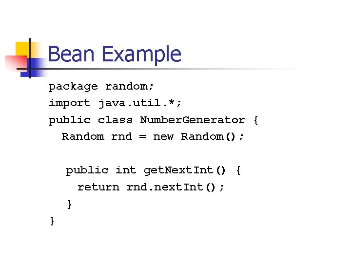 Bean Example package random; import java. util. *; public class Number. Generator { Random Bean Example package random; import java. util. *; public class Number. Generator { Random