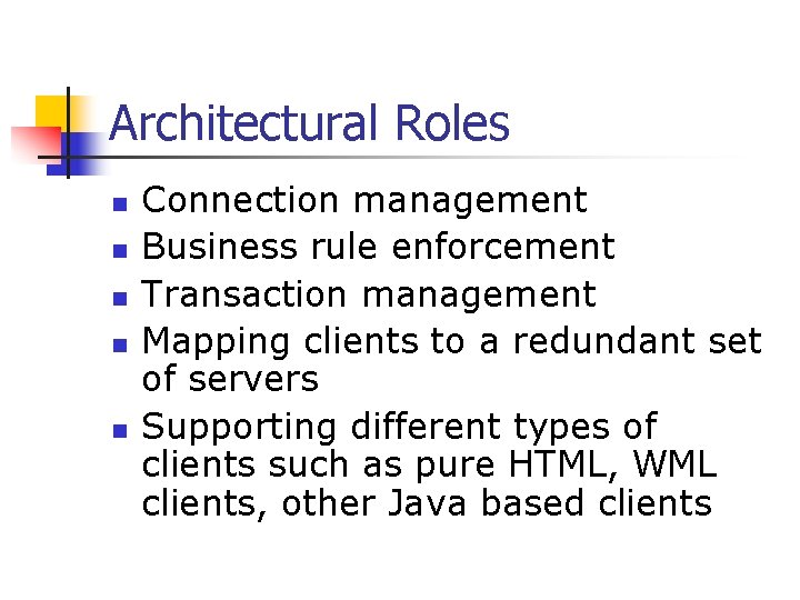 Architectural Roles n n n Connection management Business rule enforcement Transaction management Mapping clients Architectural Roles n n n Connection management Business rule enforcement Transaction management Mapping clients